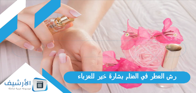 رش العطر في المنام بشارة خير للعزباء